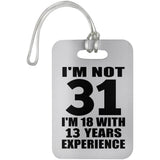 31st Birthday I'm Not 31 I'm 18 With 13 Years Experience - Luggage Bag Tag