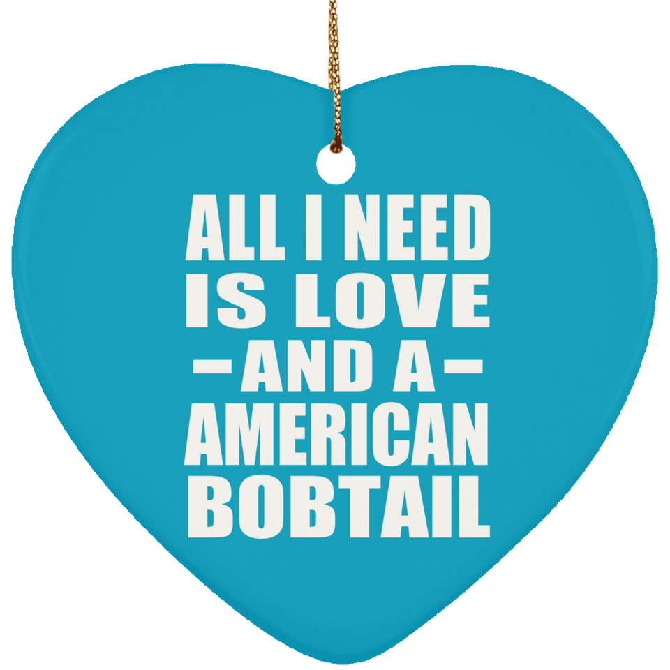 All I Need Is Love And A American Bobtail - Heart Ornament