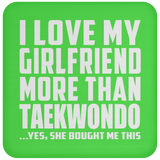 I Love My Girlfriend More Than Taekwondo - Drink Coaster