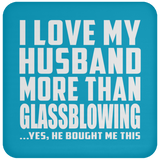 I Love My Husband More Than Glassblowing - Drink Coaster