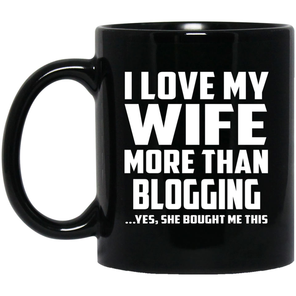 I Love My Wife More Than Blogging - 11 Oz Coffee Mug Black