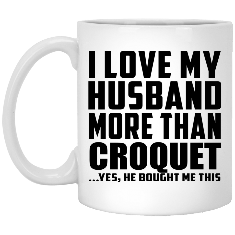 I Love My Husband More Than Croquet - 11 Oz Coffee Mug