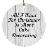 All I Want For Christmas Is More Cake Decorating - Circle Ornament F