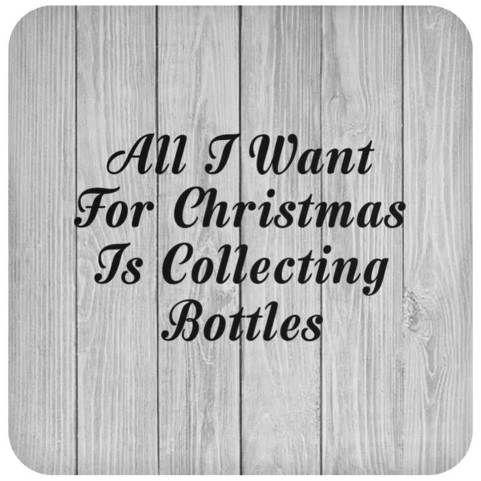 All I Want For Christmas Is Collecting Bottles - Drink Coaster F