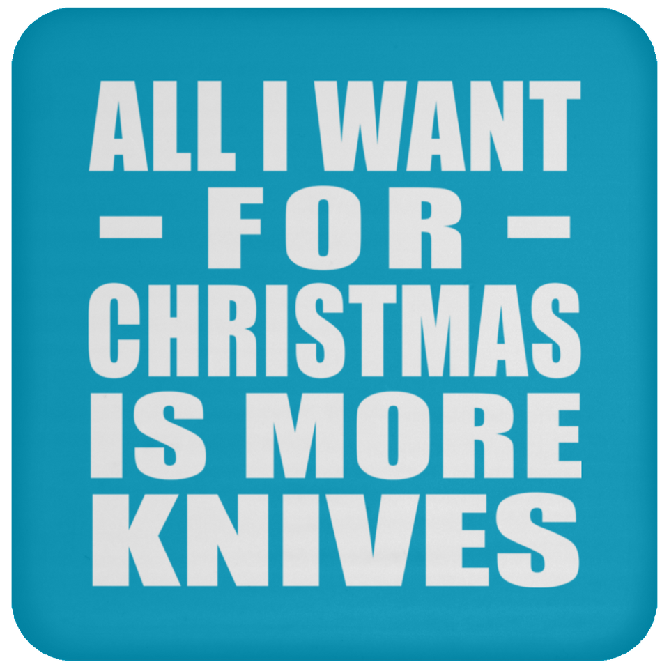 All I Want For Christmas Is More Knives - Coaster