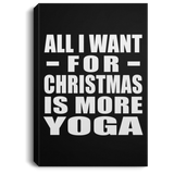 All I Want For Christmas Is More Yoga - Canvas Portrait