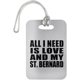 All I Need Is Love And My St. Bernard - Luggage Bag Tag