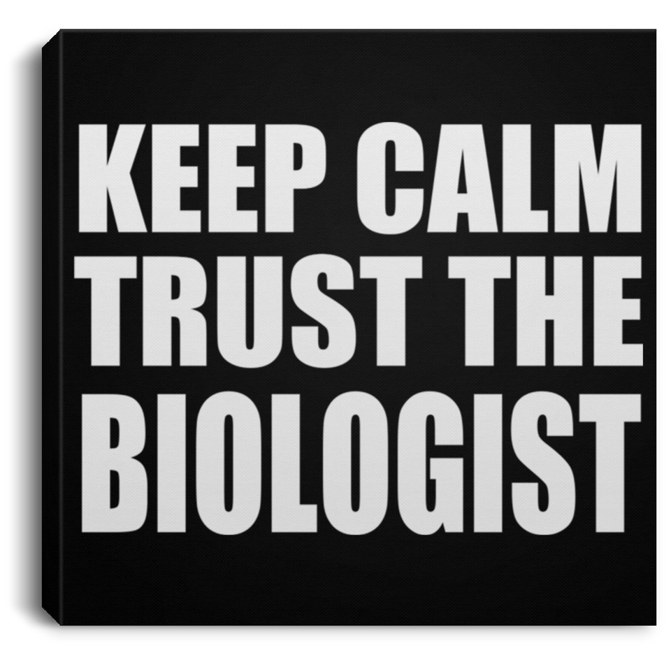 Keep Calm and Trust The Biologist - Canvas Square