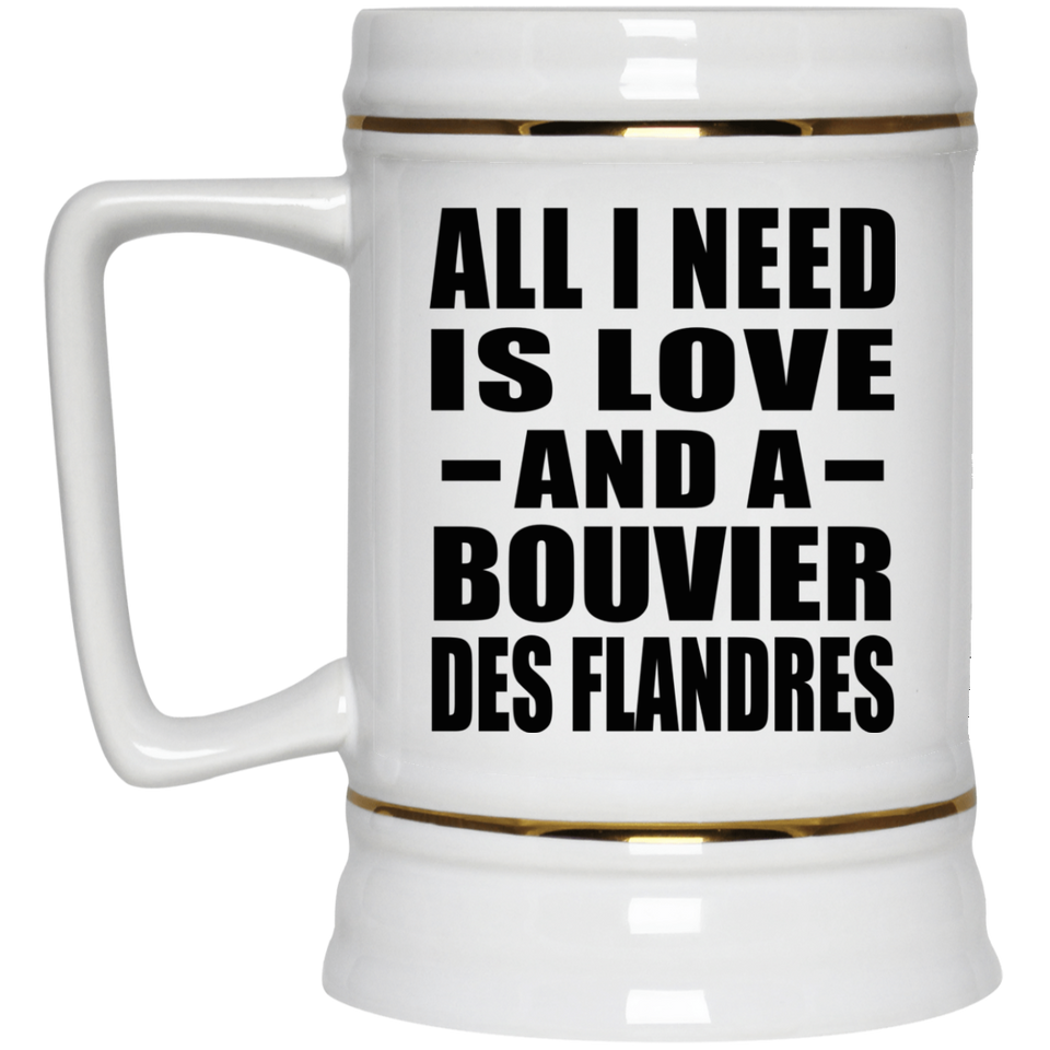 All I Need Is Love And A Bouvier Des Flandres - Beer Stein
