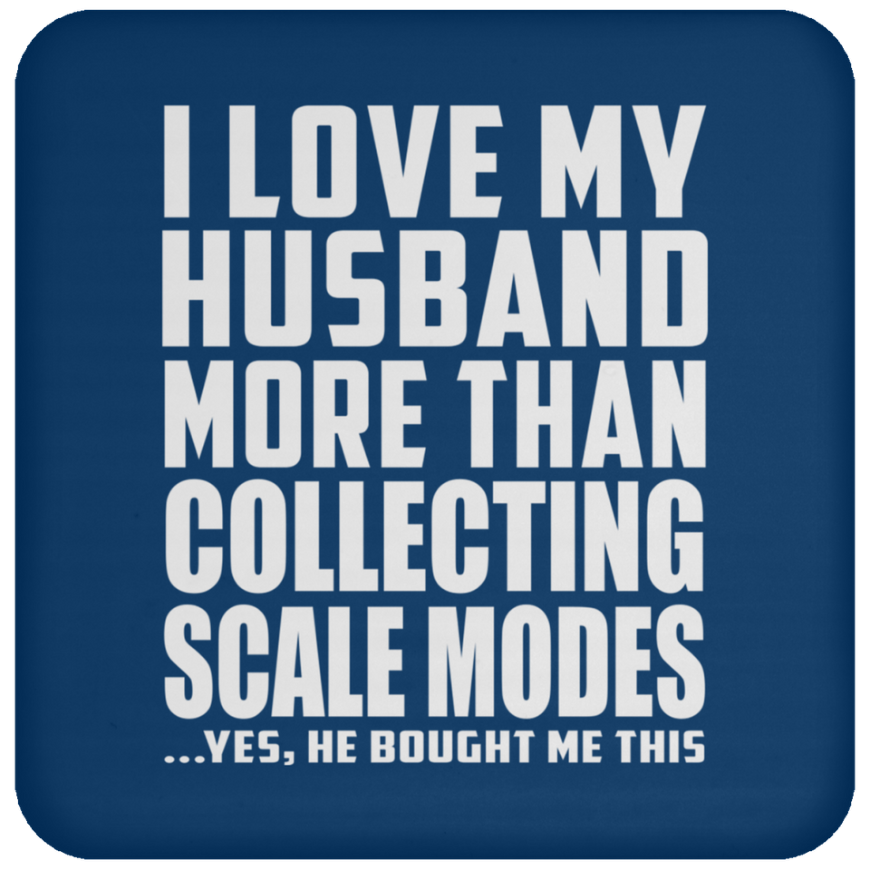 I Love My Husband More Than Collecting Scale Modes - Drink Coaster