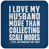 I Love My Husband More Than Collecting Scale Modes - Drink Coaster