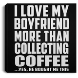 I Love My Boyfriend More Than Collecting Coffee - Canvas Square