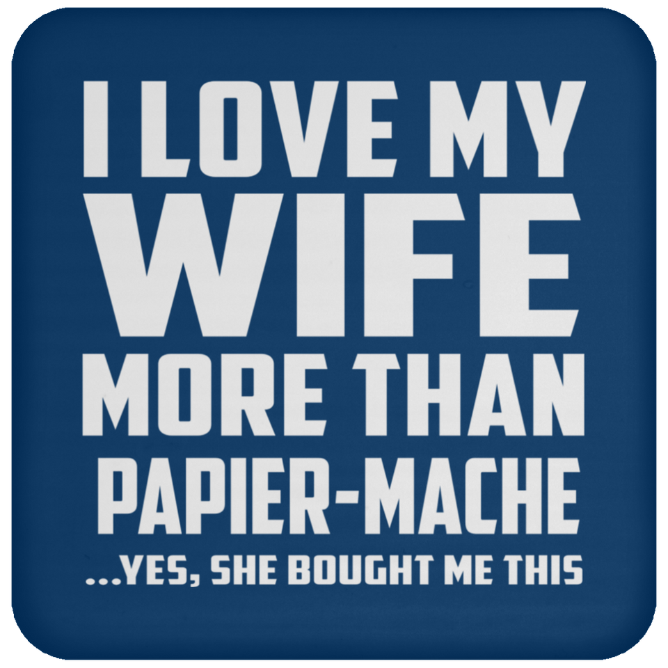 I Love My Wife More Than Papier-Mache - Drink Coaster