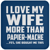 I Love My Wife More Than Papier-Mache - Drink Coaster