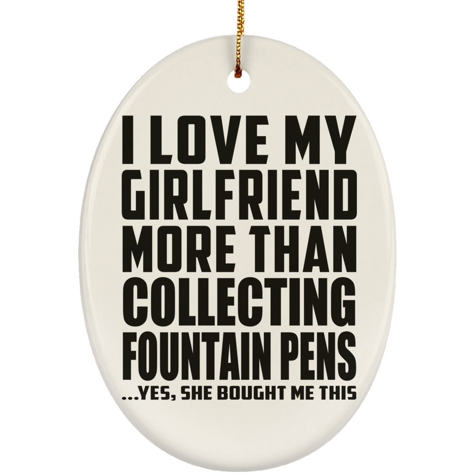 I Love My Girlfriend More Than Collecting Fountain Pens - Oval Ornament