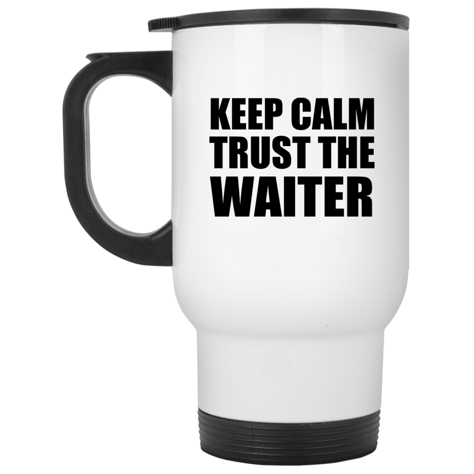 Keep Calm and Trust The Waiter - White Travel Mug