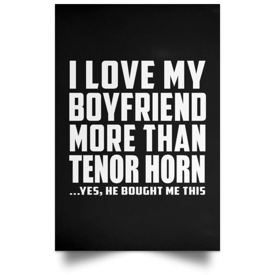 I Love My Boyfriend More Than Tenor Horn - Poster Portrait