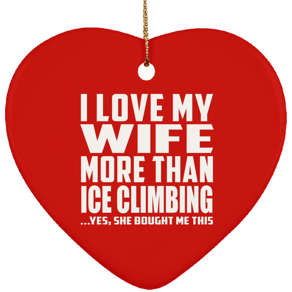 I Love My Wife More Than Ice Climbing - Heart Ornament