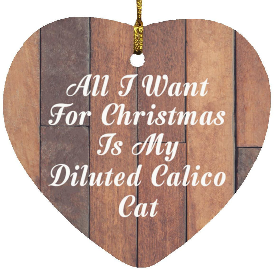All I Want For Christmas Is My Diluted Calico Cat - Heart Ornament E