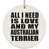All I Need Is Love And My Australian Terrier - Circle Ornament