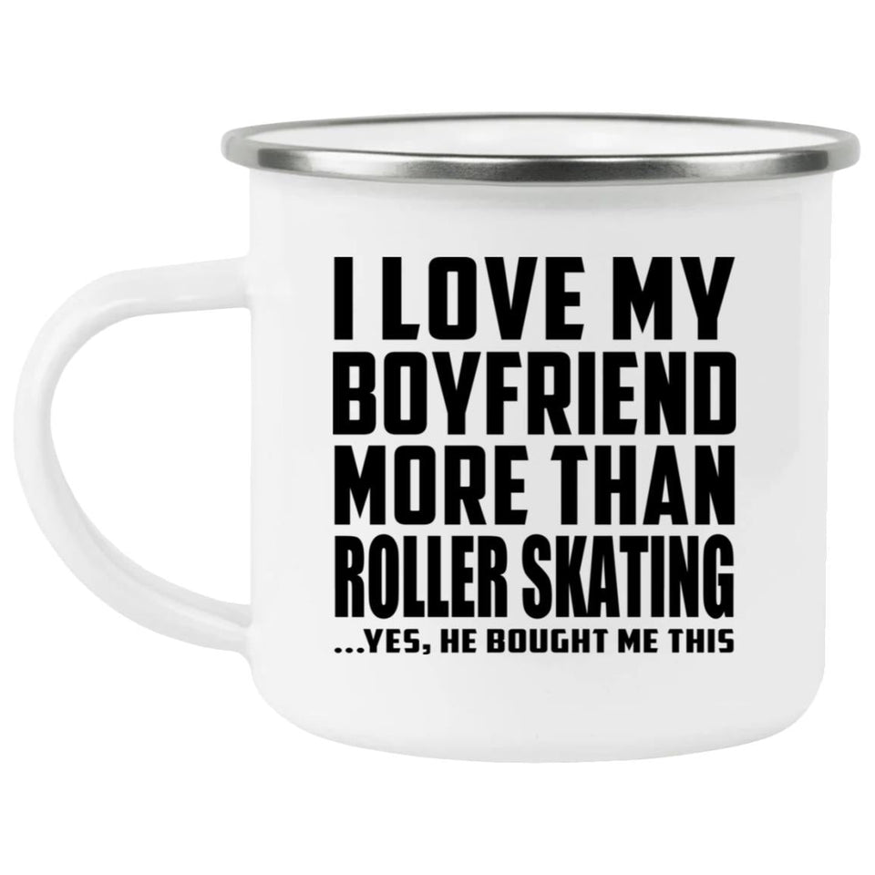 I Love My Boyfriend More Than Roller Skating - 12oz Camping Mug