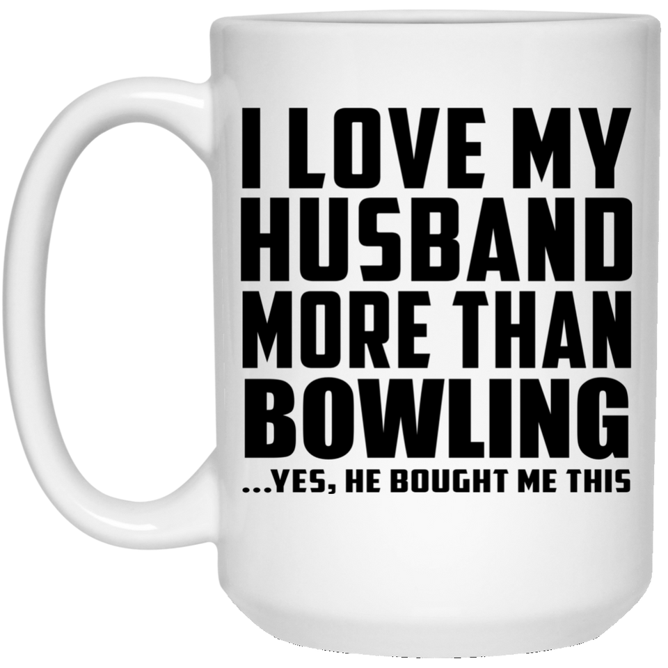 I Love My Husband More Than Bowling - 15 Oz Coffee Mug
