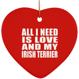 All I Need Is Love And My Irish Terrier - Heart Ornament