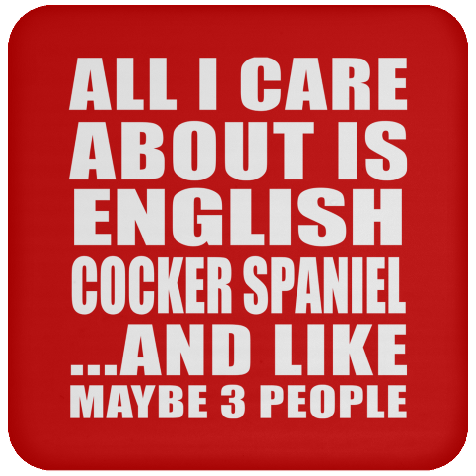 All I Care About Is English Cocker Spaniel - Drink Coaster