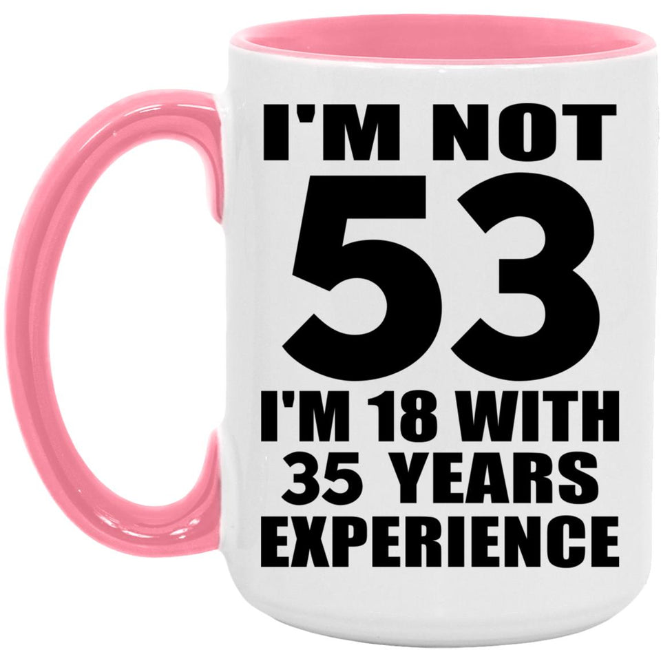 53rd Birthday I'm Not 53 I'm 18 With 35 Years Experience - 15oz Accent Mug Pink