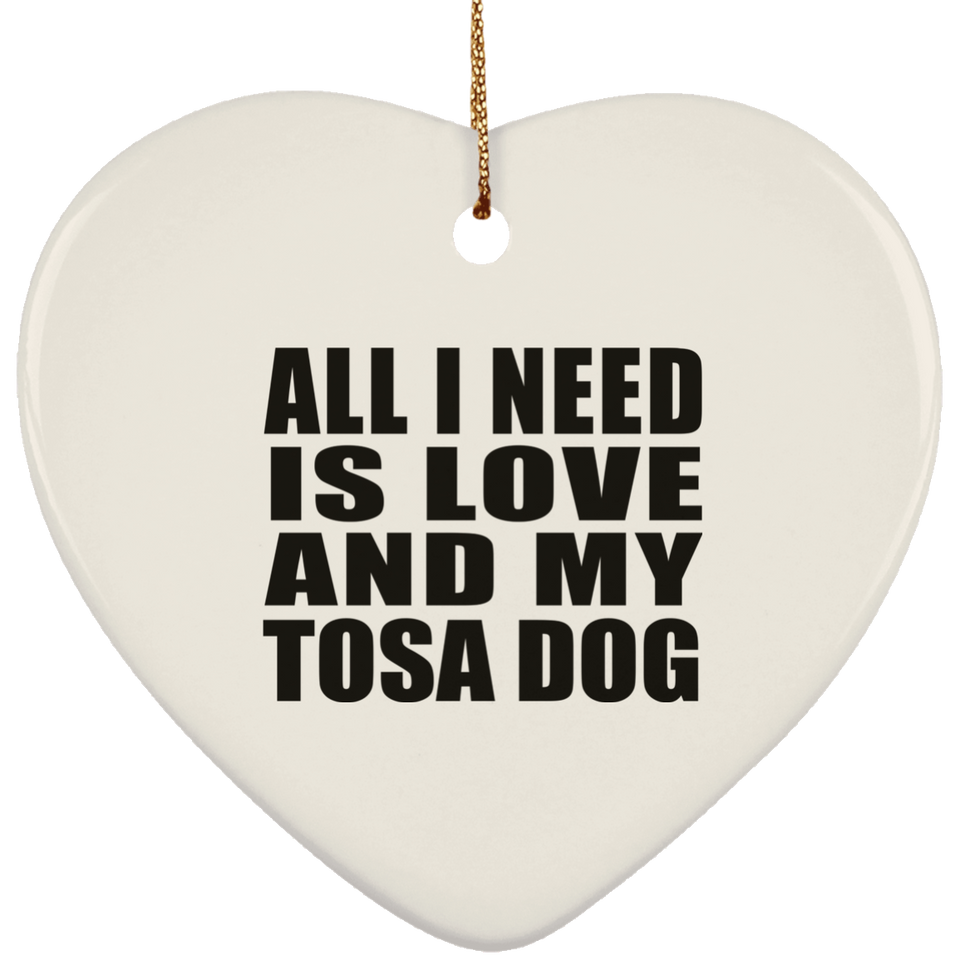 All I Need Is Love And My Tosa Dog - Heart Ornament