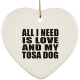 All I Need Is Love And My Tosa Dog - Heart Ornament