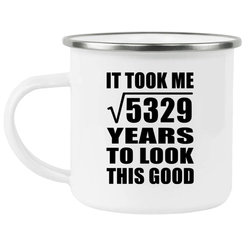 73rd Birthday Took Square Root of 5329 Years To Look Good - 12oz Camping Mug