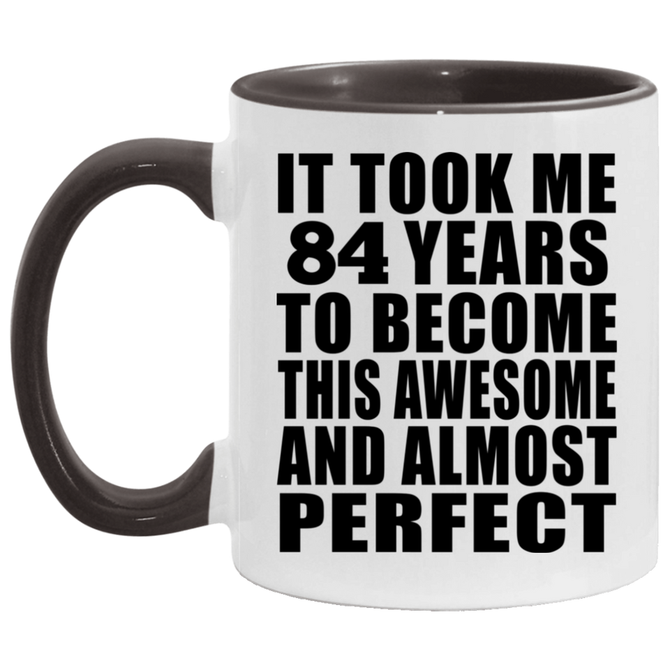 84th Birthday Took 84 Years To Become Awesome & Perfect - 11oz Accent Mug Black