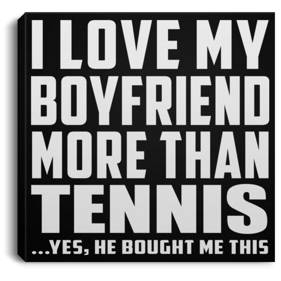 I Love My Boyfriend More Than Tennis - Canvas Square