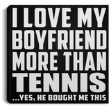 I Love My Boyfriend More Than Tennis - Canvas Square
