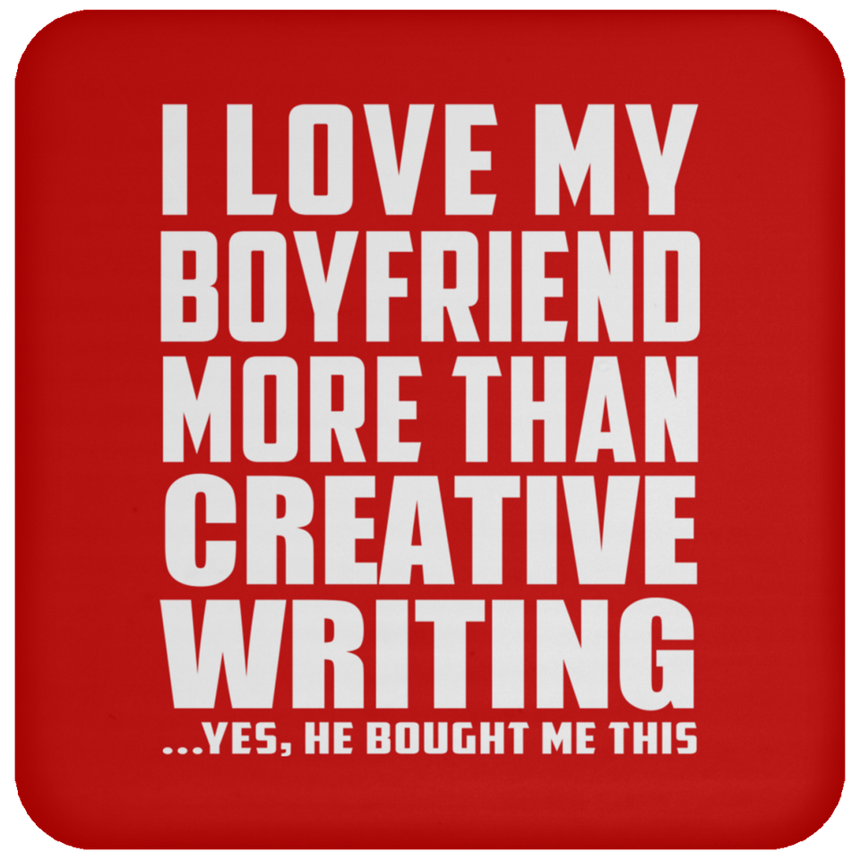 I Love My Boyfriend More Than Creative Writing - Drink Coaster