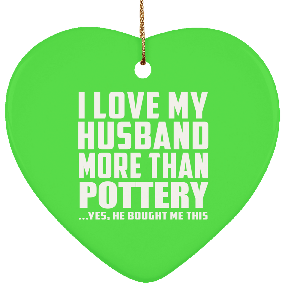 I Love My Husband More Than Pottery - Heart Ornament