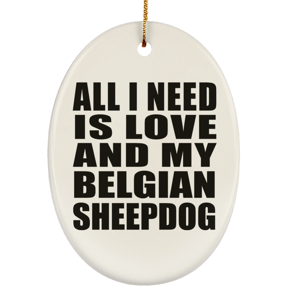 All I Need Is Love And My Belgian Sheepdog - Oval Ornament