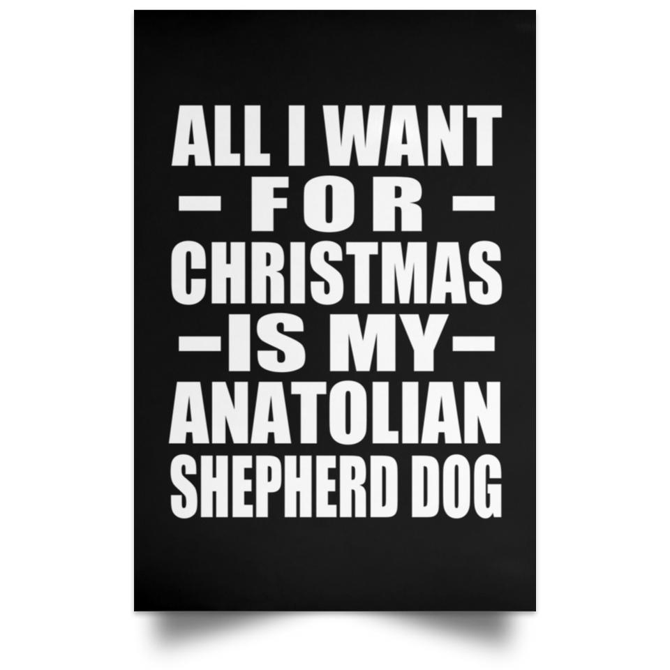 All I Want For Christmas Is My Anatolian Shepherd Dog - Poster Portrait