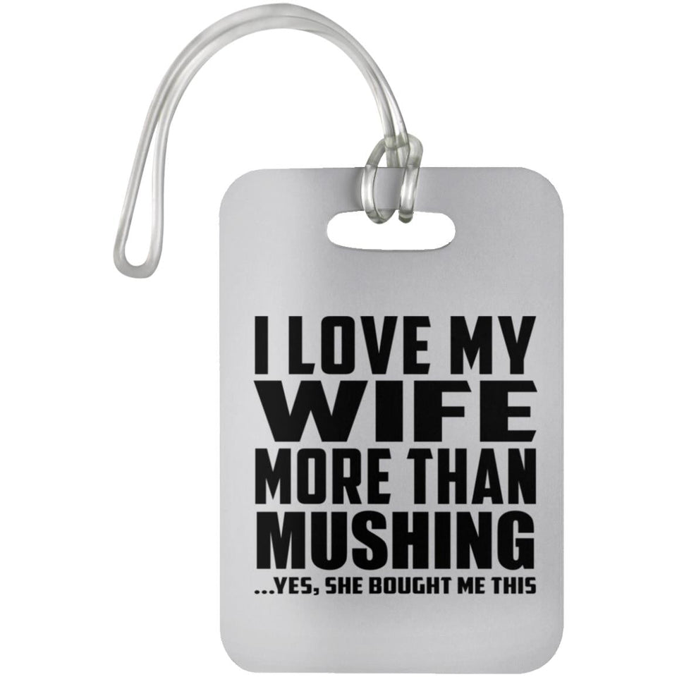 I Love My Wife More Than Mushing - Luggage Bag Tag