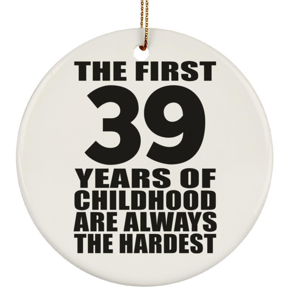 39th Birthday First 39 Years of Childhood Are The Hardest - Circle Ornament