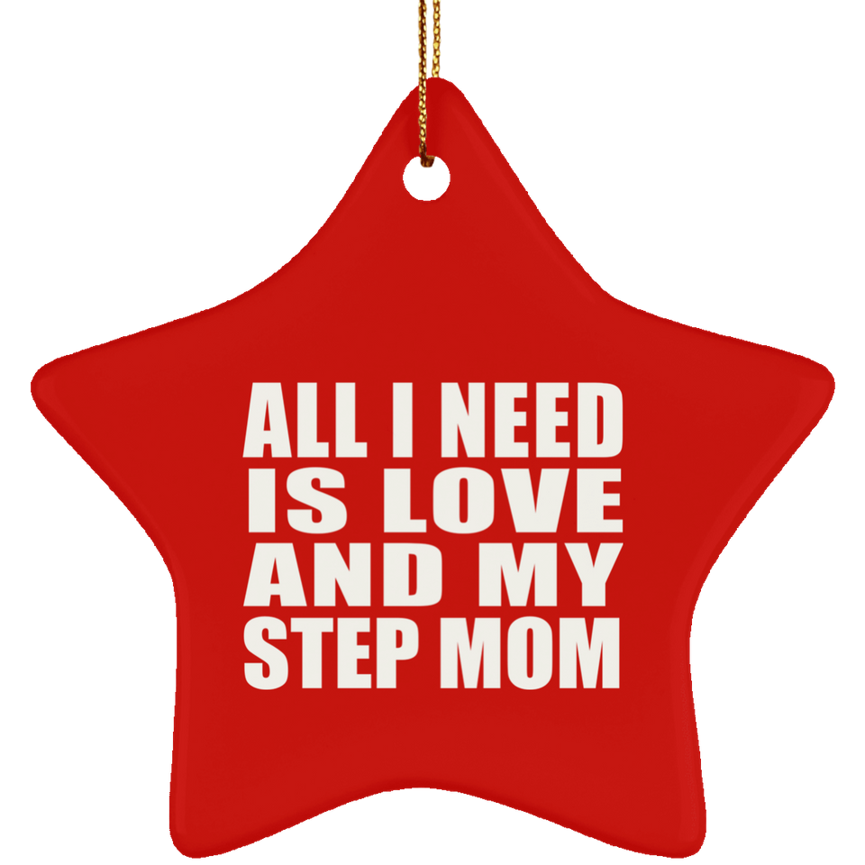 All I Need Is Love And My Step Mom - Star Ornament