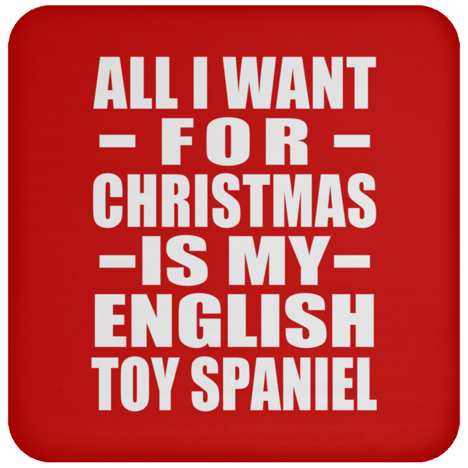 All I Want For Christmas Is My English Toy Spaniel - Coaster