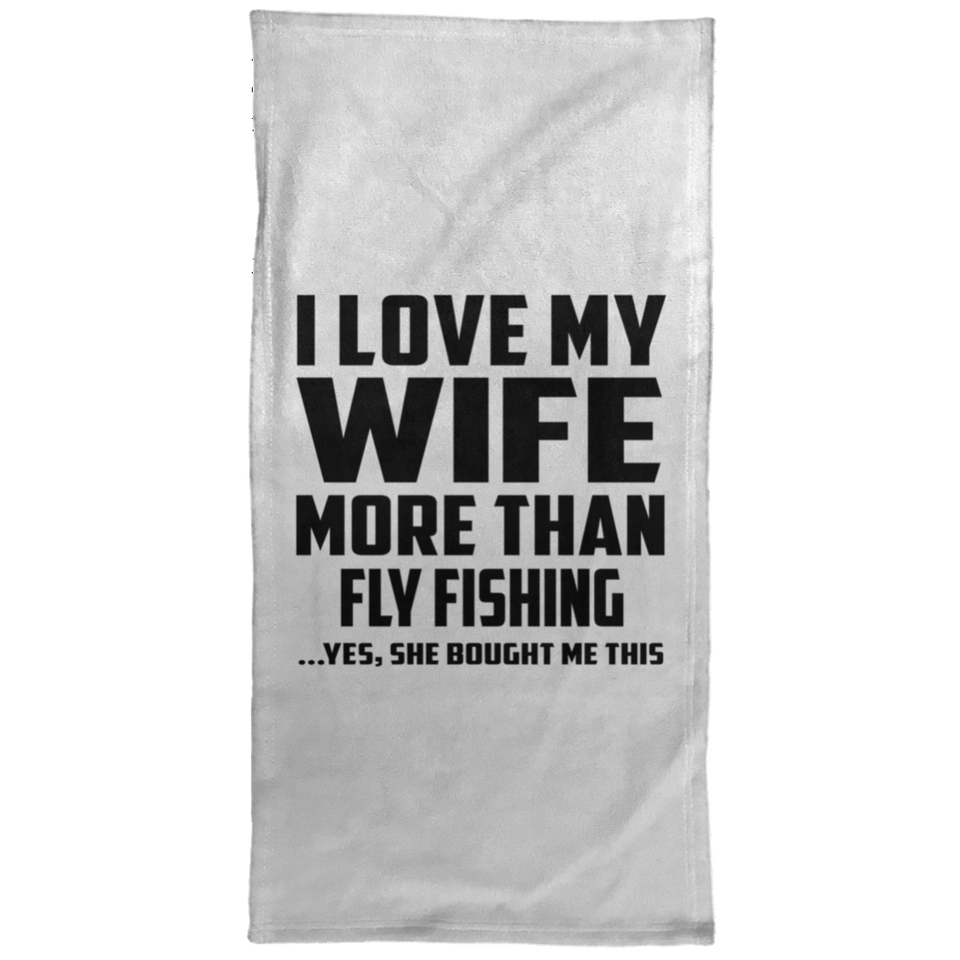 I Love My Wife More Than Fly Fishing - Hand Towel