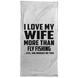 I Love My Wife More Than Fly Fishing - Hand Towel