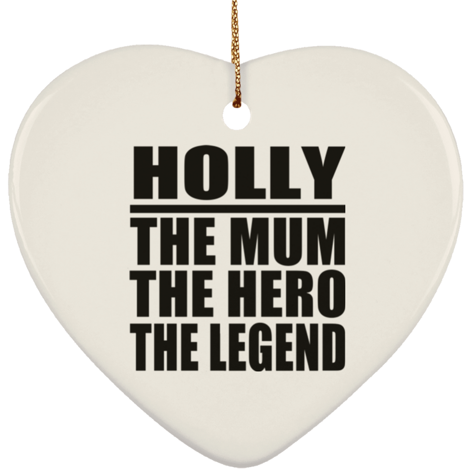 Holly The Mum The Hero The Legend - Heart Ornament