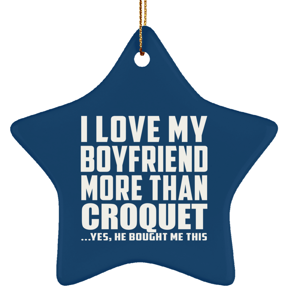 I Love My Boyfriend More Than Croquet - Star Ornament