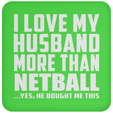 I Love My Husband More Than Netball - Drink Coaster
