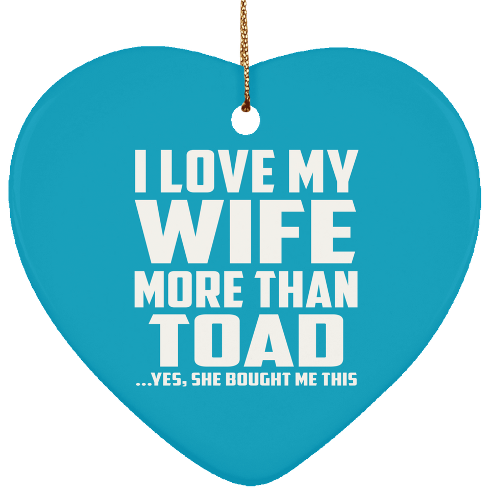 I Love My Wife More Than Toad - Heart Ornament