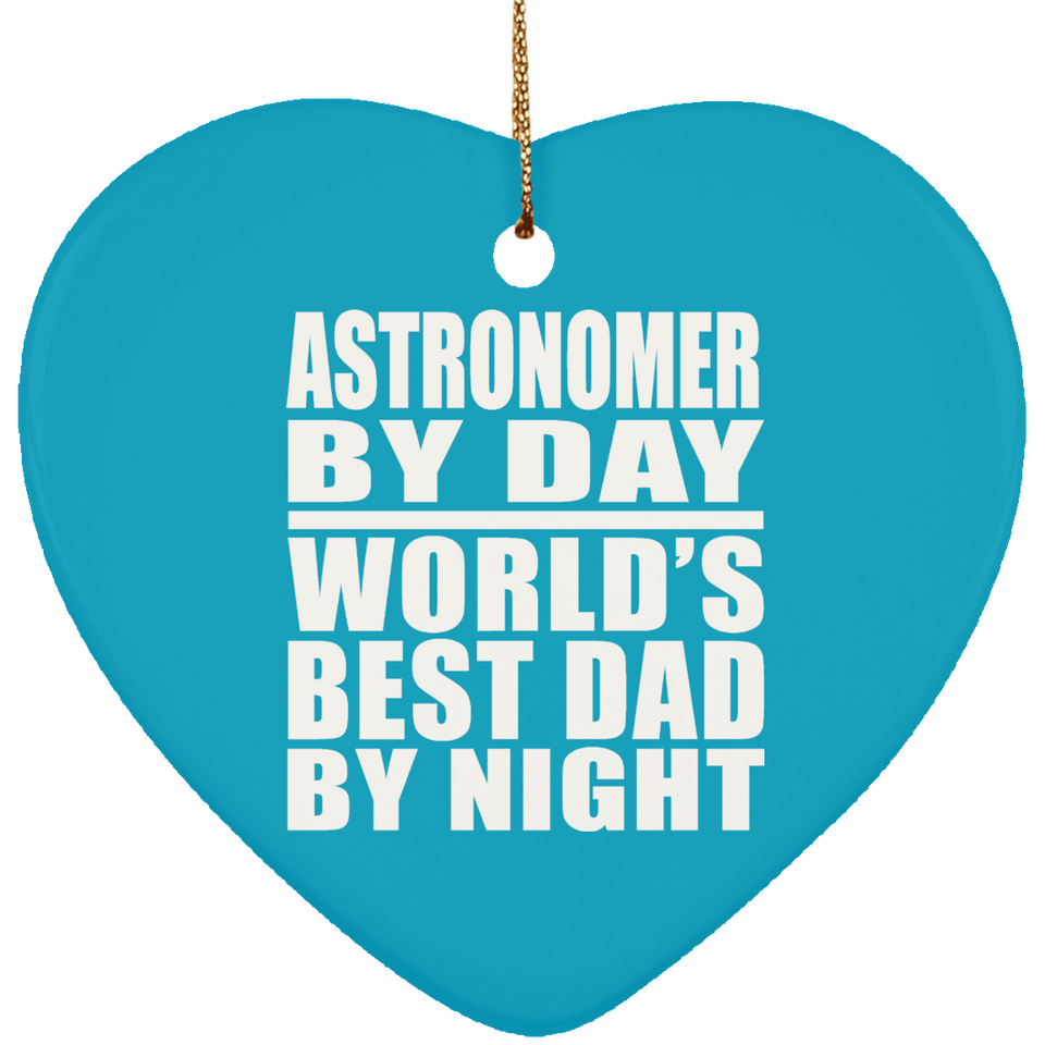 Astronomer By Day World's Best Dad By Night - Heart Ornament